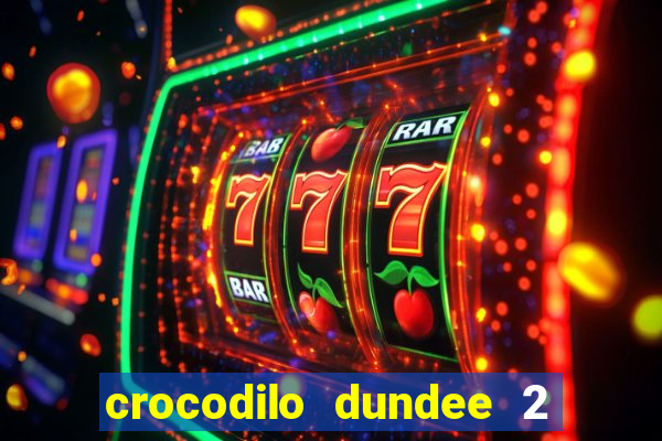 crocodilo dundee 2 filme completo dublado